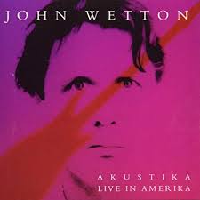 JOHN WETTON - AKUSTIKA - LIVE IN AMERIKA