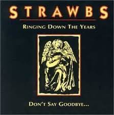 STRAWBS - RINGING DOWN THE YEARS / DON'T SAY GOODBYE