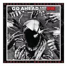 GO AHEAD AND DIE - UNHEALTHY MECHANISMS - CD